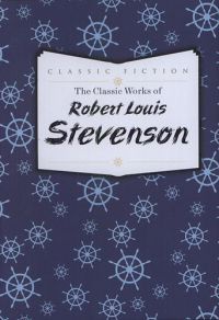 Robert Louis Stevenson - The Classic Works of Robert Louis Stevenson