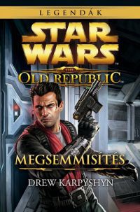 Drew Karpyshyn - Star Wars - The Old Republic - Megsemmisítés