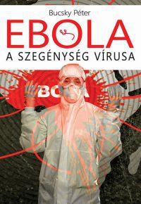 Bucsky Péter - Ebola - A szegénység vírusa