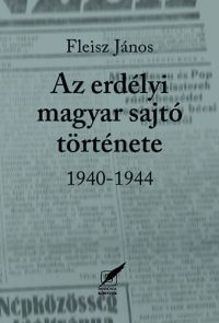 Fleisz János - Az erdélyi magyar sajtó története 1940-1944
