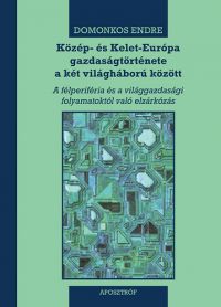 Domonkos Endre - Közép- és Kelet-Európa gazdaságtörténete a két világháború között