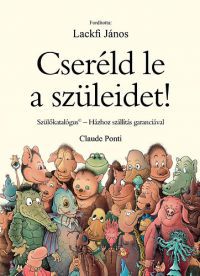 Claude Ponti - Cseréld le a szüleidet!