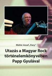Máthé József - Utazás a Magyar Rock történelemkönyvében Papp Gyulával