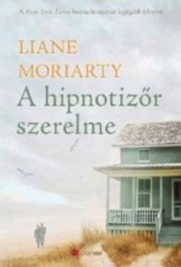 Liane Moriarty - A hipnotizőr szerelme