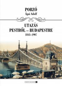 Porzó (Ágai Adolf) - Utazás Budapestről Budapestre 1843-1907
