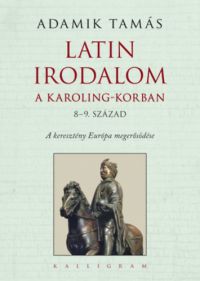 Adamik Tamás - Latin irodalom a Karoling-korban (8-9. század)