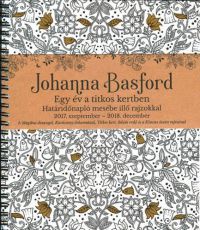 Johanna Basford - Johanna Basford - Egy év a titkos kertben Határidőnapló mesébe illő rajzokkal 2017. szeptember - 2018. december