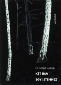 Dr. Szegő György - Két ima egy istenhez