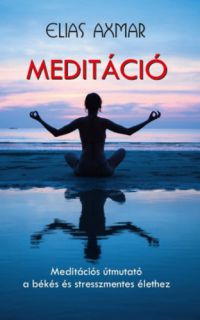 Elias Axmar - Meditáció - Meditációs útmutató a békés és stresszmentes élethez