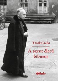 Török Csaba - A szent életű bíboros