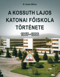 M. Szabó Miklós - A Kossuth Lajos Katonai Főiskola története 1967-1996