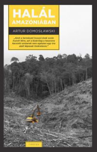 Artur Domosławski - Halál Amazóniában