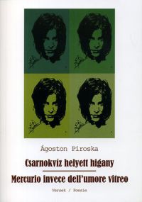 Ágoston Piroska - Csarnokvíz helyett higany - Mercurio invece dell umore vitreo - Versek