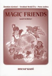 Ábrahám Károlyné; Trentinné Benkő Éva; Poros A. - Magic Friends - Tanári kézikönyv