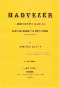 Asbóth Lajos - A hadvezér és a hadtudomány alapelvei az újabbkori hadjáratok történetével felvilágosítva - I.