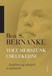 Ben S. Bernanke - Volt merszünk cselekedni