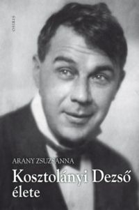 Arany Zsuzsanna - Kosztolányi Dezső élete