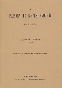 Acsády Ignácz - A pozsonyi és szepesi kamarák 1565-1604