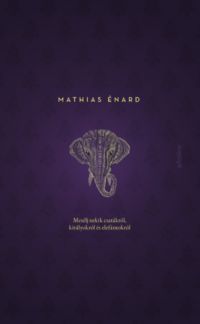 Mathias Énard - Mesélj nekik csatákról, királyokról és elefántokról