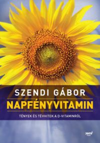 Szendi Gábor - Napfényvitamin = Tények és tévhitek a D-vitaminról