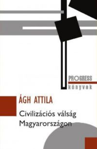 Ágh Attila - Civilizációs válság Magyarországon