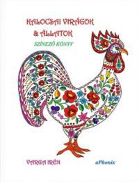 Varga Irén - Kalocsai virágok & állatok - színező könyv