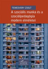 Temesváry Zsolt - A szociális munka és a szociálpedagógia modern elméletei