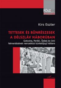 Kirs Eszter - Tettesek és bűnrészesek a délszláv háborúban