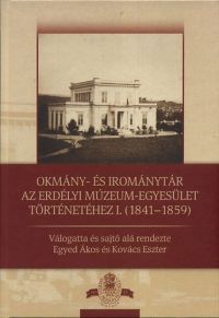 Egyed Ákos; Kovács Eszter - Okmány- és irománytár az Erdélyi Múzeum-Egyesület történetéhez I. 1841-1859