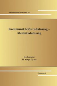 H. Varga Gyula (Szerk.) - Kommunikációs tudatosság - Médiatudatosság