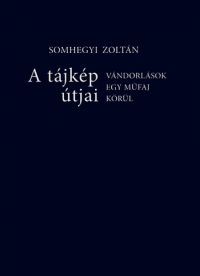 Somhegyi Zoltán - A tájkép útjai: Vándorlások egy műfaj körül