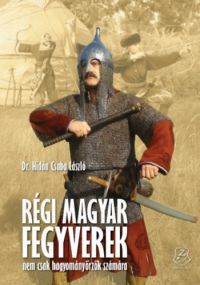 Hidán Csaba László - Régi magyar fegyverek