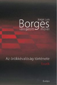 Jorge Luis Borges - Az örökkévalóság története - Esszék