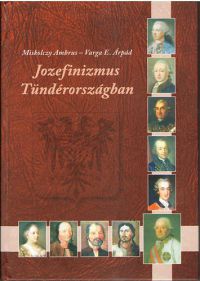 Miskolczy Ambrus; Varga E. Árpád - Jozefinizmus Tündérországban