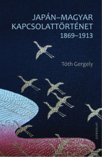 Tóth Gergely - Japán-magyar kapcsolattörténet 1869-1913