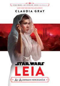Claudia Gray - Star Wars: Leia, az Alderaan hercegnője