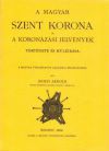 A Magyar Szent Korona és a koronázási jelvények története és műleírása