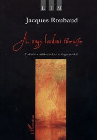 Jacques Roubaud - A nagy londoni tűzvész - Tudósítás csatlakozásokkal és elágazásokkal