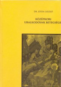 Dr. Józsa László - Középkori uralkodóink betegségei