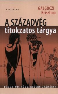 Galgóczi Krisztina - A századvég titokzatos tárgya - démonikus nők a modern drámában