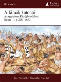 Nic Fields - A fáraók katonái - Az egyiptomi Középbirodalom idején - i.e. 2055-1650