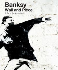 Banksy - Wall and Piece - A fal adja a másikat