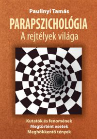 Paulinyi Tamás - Parapszichológia, a rejtélyek világa