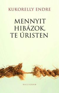 Kukorelly Endre - Mennyit hibázok, te úristen