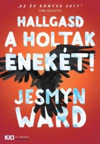 Ward, Jesmyn - Hallgasd a holtak énekét!