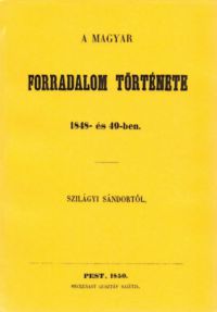 Szilágyi Sándor - A magyar forradalom története 1848-és 49-ben