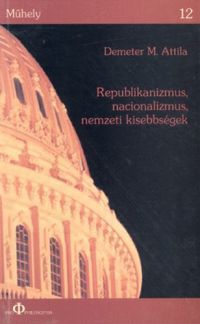 Demeter M. Attila - Republikanizmus, nacionalizmus, nemzeti kisebbségek