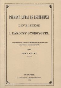 Beke Antal - Pázmány, Lippay és Eszterházy levelezése I. Rákóczy Györgygyel