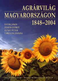 Estók János; Fehér György; Gunst Péter; Varga Zsuzsanna - Agrárvilág Magyarországon 1848-2004