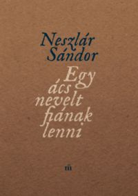 Neszlár Sándor - Egy ács nevelt fiának lenni